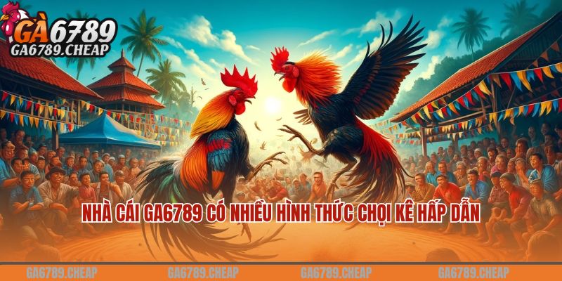Ga6789 Antives - Link Truy Cập Trang Ga6789.COM Đỉnh Kao 21 Nhà cái Ga6789 có nhiều hình thức chọi kê hấp dẫn